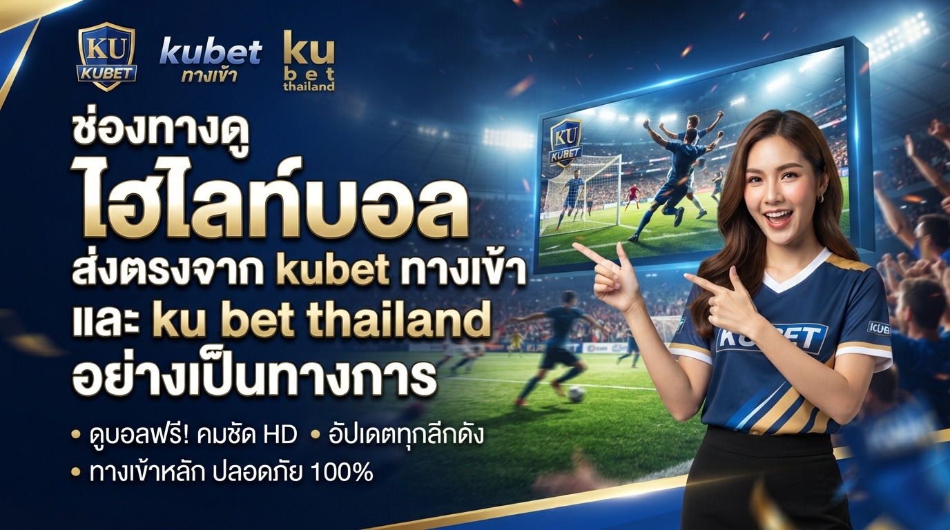 ช่องทางดู ไฮ ไล ท์ บอล ส่งตรงจาก kubet ทาง เข้า และ ku bet thailand อย่างเป็นทางการ